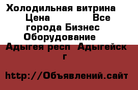 Холодильная витрина ! › Цена ­ 20 000 - Все города Бизнес » Оборудование   . Адыгея респ.,Адыгейск г.